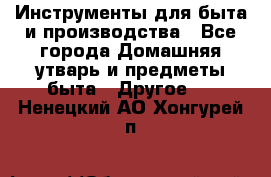 Инструменты для быта и производства - Все города Домашняя утварь и предметы быта » Другое   . Ненецкий АО,Хонгурей п.